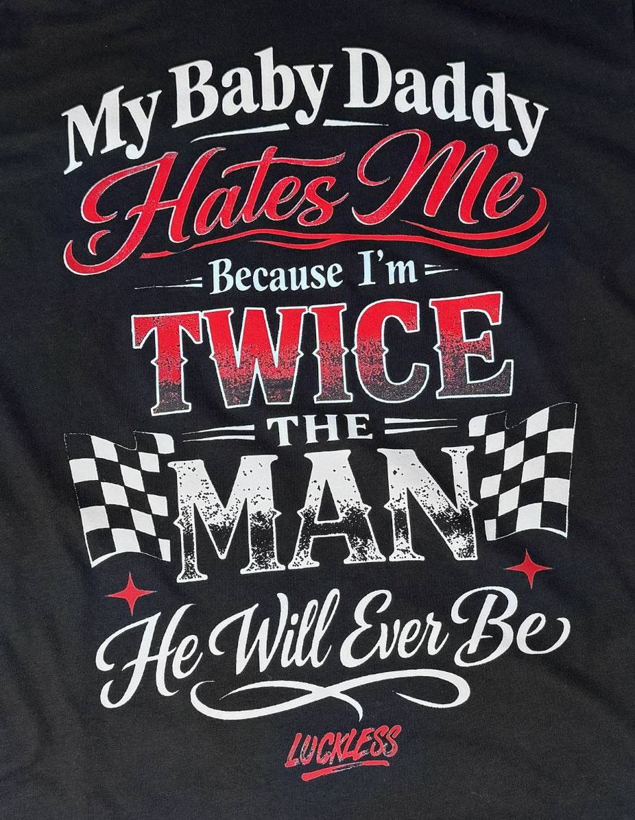 My Baby Daddy Hates Me Because I'm Twice The Man He'll Ever Be | Funny Women's Black Graphic T-Shirt