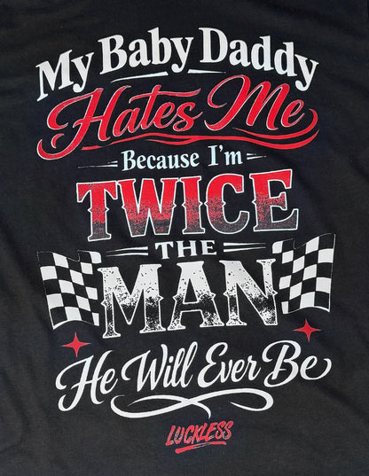 My Baby Daddy Hates Me Because I'm Twice The Man He'll Ever Be | Funny Women's Black Graphic T-Shirt