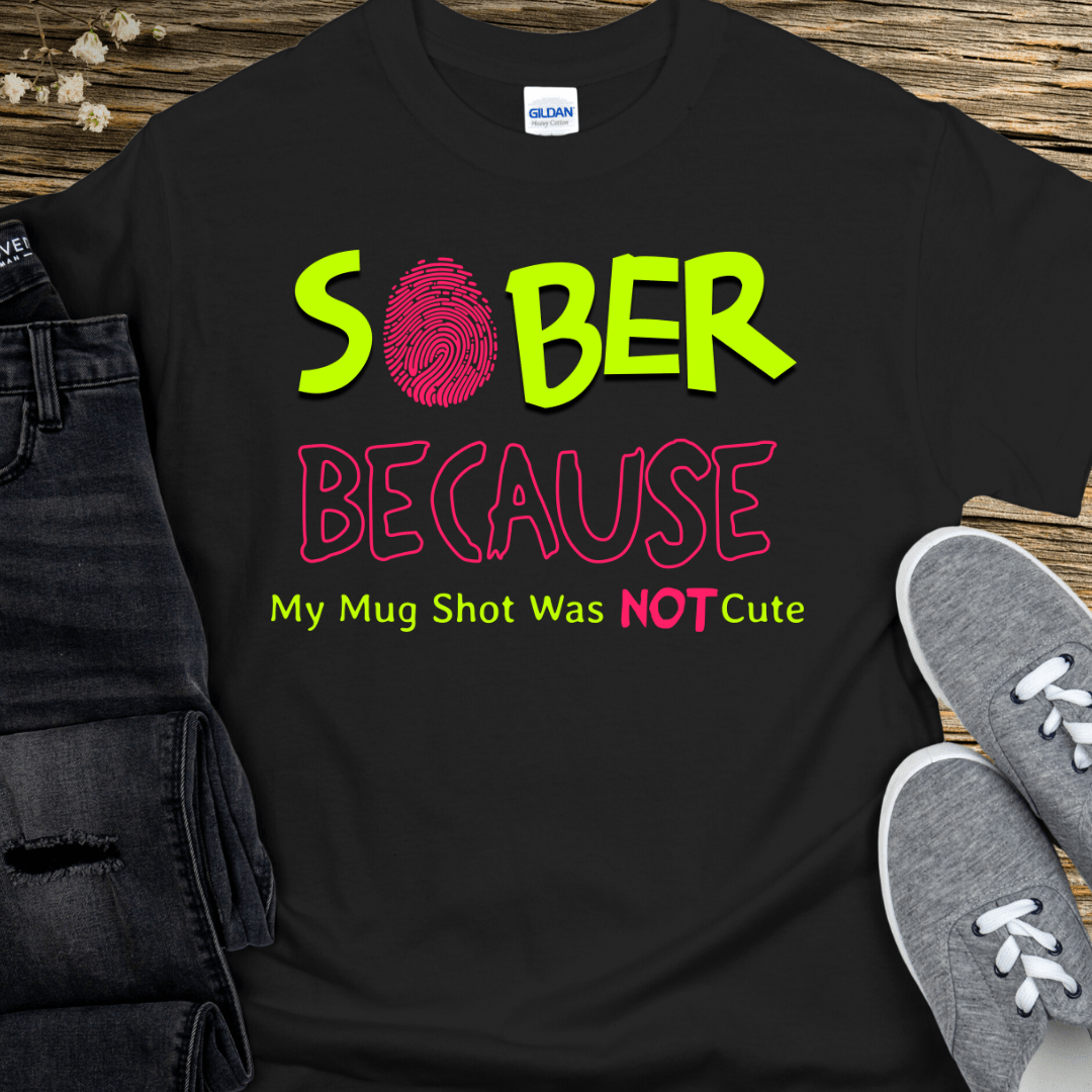 Recovery T-Shirt | Inspiring Sobriety |  SOBER Because My Mug Shot Was NOT Cute