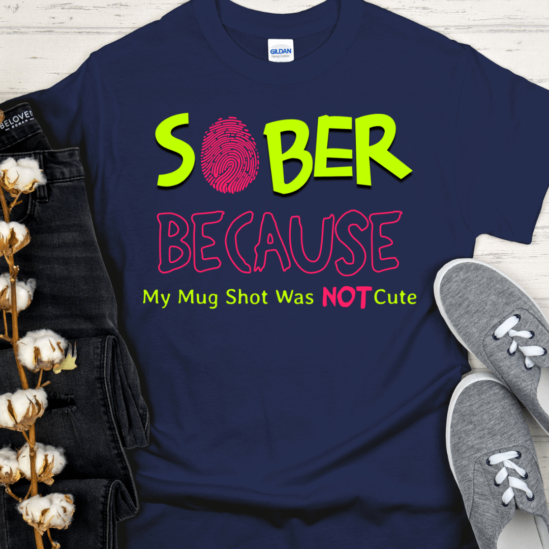Recovery T-Shirt | Inspiring Sobriety |  SOBER Because My Mug Shot Was NOT Cute